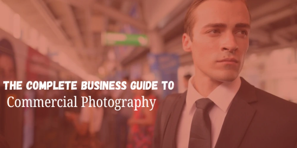Complete Business Guide to Commercial Photography